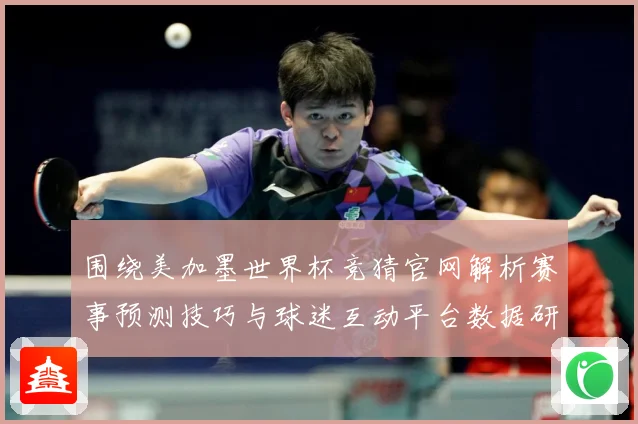 围绕美加墨世界杯竞猜官网解析赛事预测技巧与球迷互动平台数据研判：最新赛事动态与深度分析